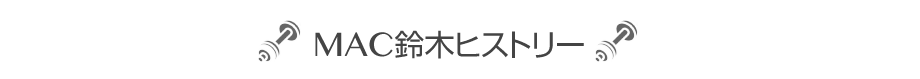 MAC鈴木ヒストリー