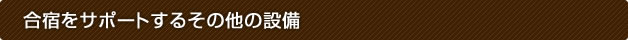 合宿をサポートするその他の設備
