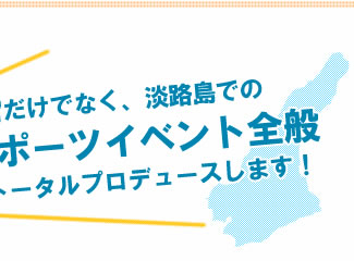 
合宿だけでなく、淡路島でのスポーツイベント全般をトータルプロデュースします！